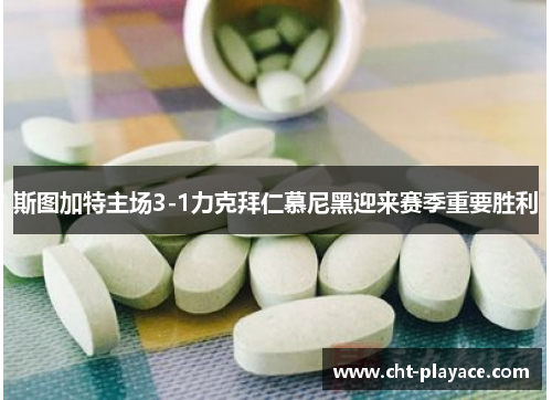 斯图加特主场3-1力克拜仁慕尼黑迎来赛季重要胜利 斯图加特主场3-1力克拜仁慕尼黑迎来赛季重要胜利