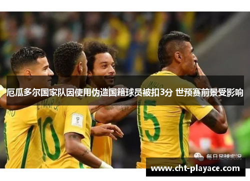 厄瓜多尔国家队因使用伪造国籍球员被扣3分 世预赛前景受影响