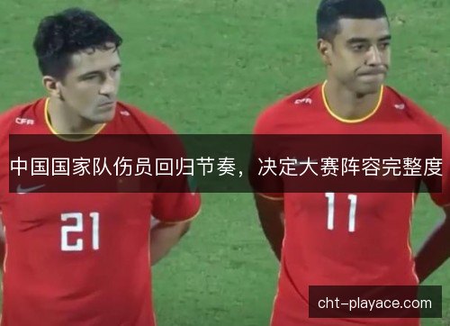 中国国家队伤员回归节奏，决定大赛阵容完整度