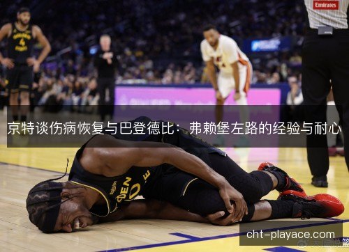 京特谈伤病恢复与巴登德比：弗赖堡左路的经验与耐心
